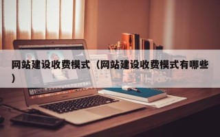 永春网站建设收费模式（网站建设收费模式有哪些）