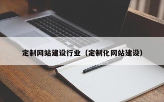 永春定制网站建设行业（定制化网站建设）