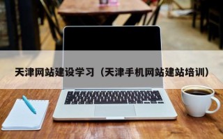 永春天津网站建设学习（天津手机网站建站培训）